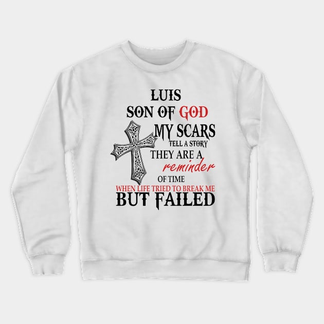 Luis Son of God My Scars Tell A Story They Are A Reminder Of Luise When Life Tried Luis Son of God My Scars Tell A Story Crewneck Sweatshirt by alexanderahmeddm